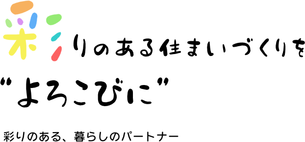 彩りのある住まいづくりを“よろこびに”