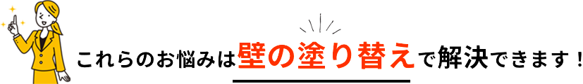 これらのお悩みは壁の塗り替えで解決できます！